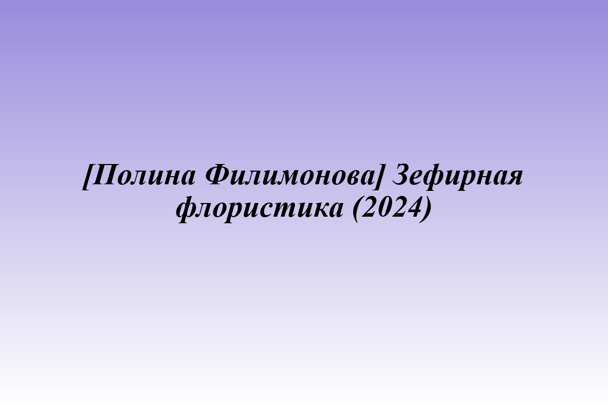 [Полина Филимонова] Зефирная флористика (2024)