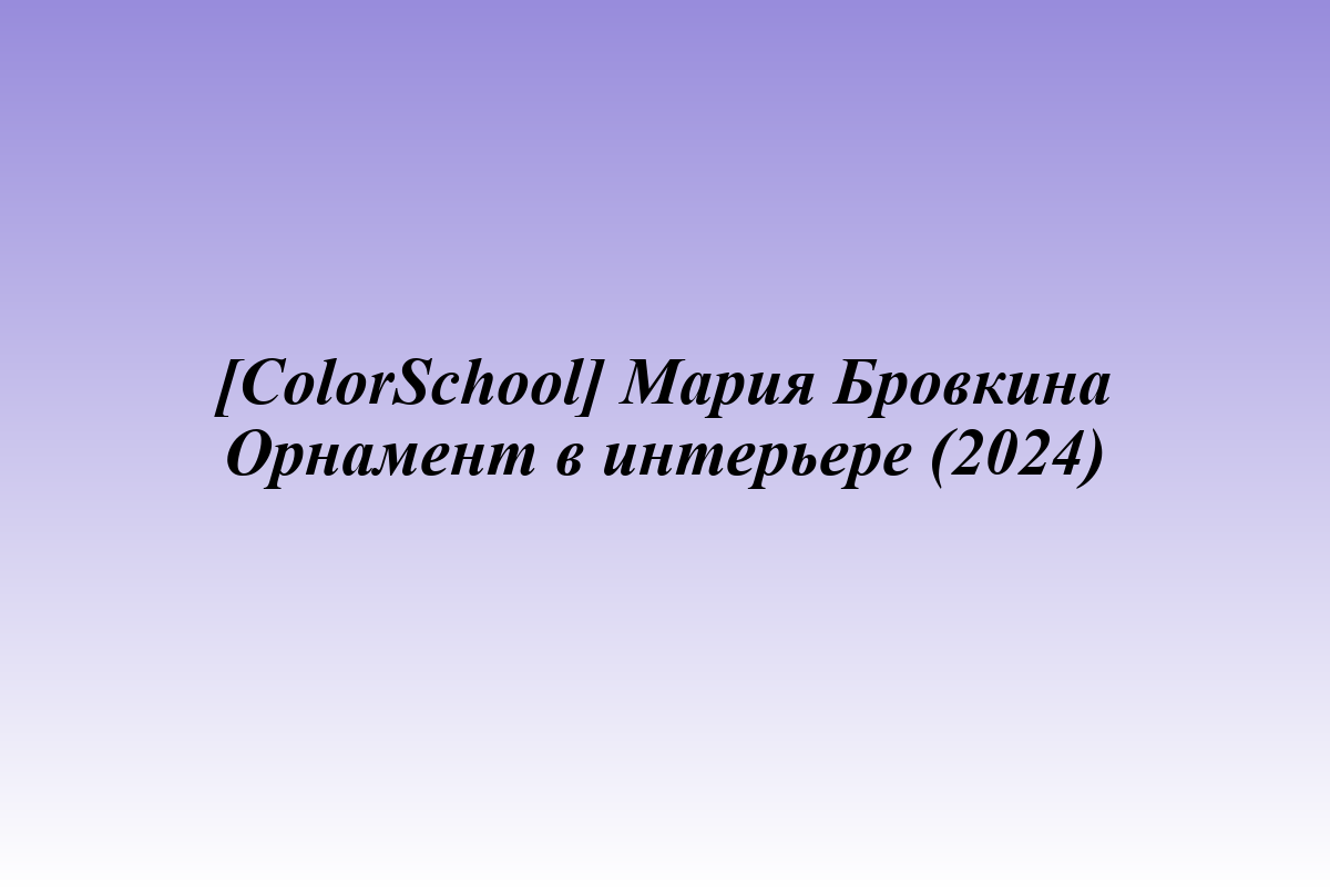[ColorSchool] Мария Бровкина Орнамент в интерьере (2024)