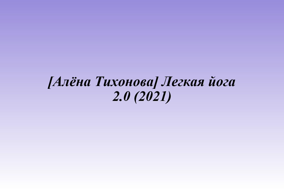 [Алёна Тихонова] Легкая йога 2.0 (2021)