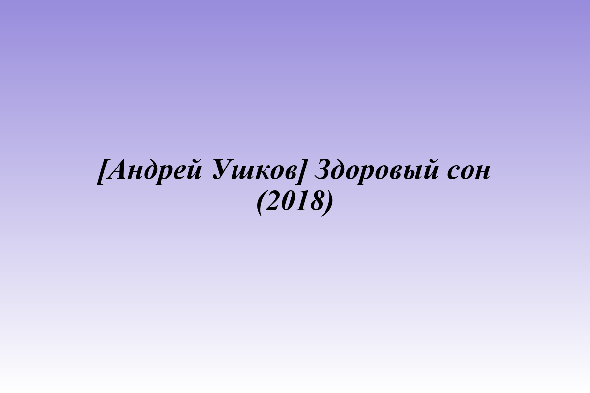 [Андрей Ушков] Здоровый сон (2018)