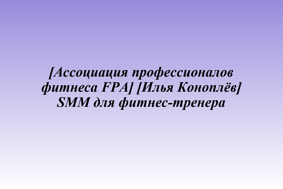 [Ассоциация профессионалов фитнеса FPA] [Илья Коноплёв] SMM для фитнес-тренера