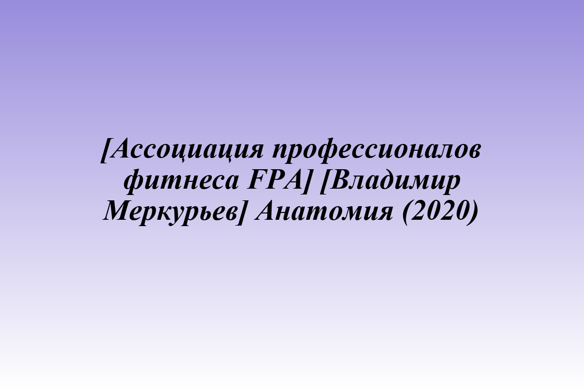 [Ассоциация профессионалов фитнеса FPA] [Владимир Меркурьев] Анатомия (2020)