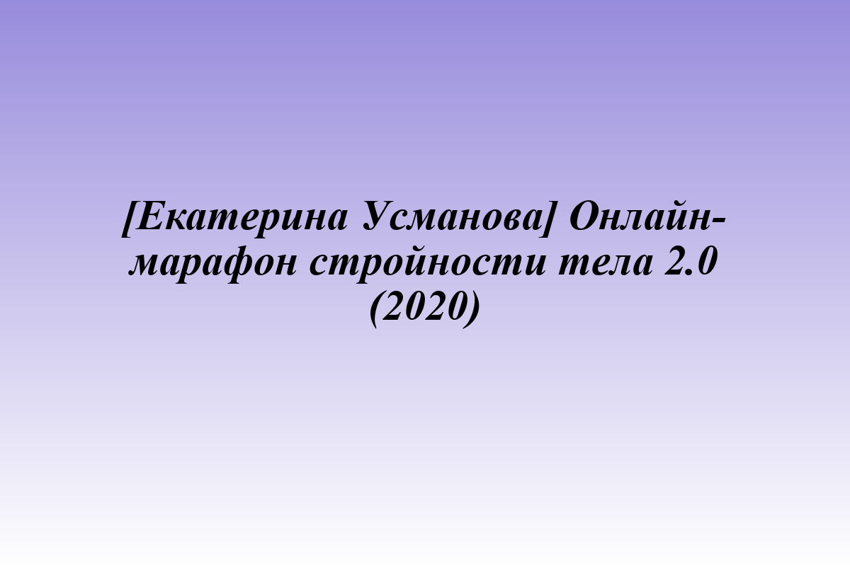 [Екатерина Усманова] Онлайн-марафон стройности тела 2.0 (2020)