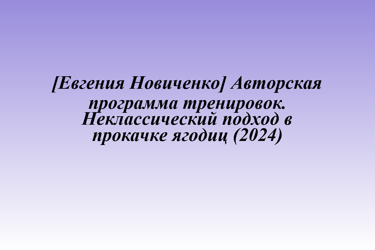 [Евгения Новиченко] Авторская программа тренировок. Неклассический подход в прокачке ягодиц (2024)