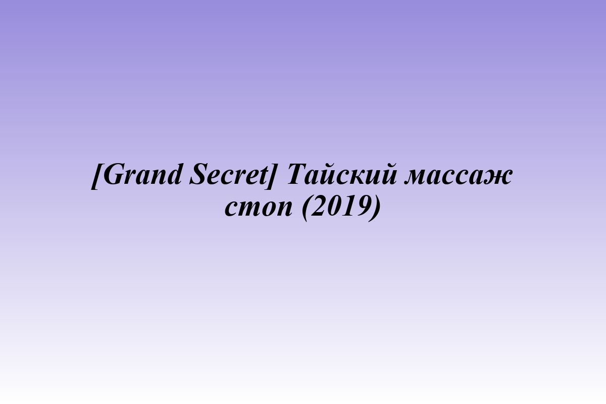 [Grand Secret] Тайский массаж стоп (2019)