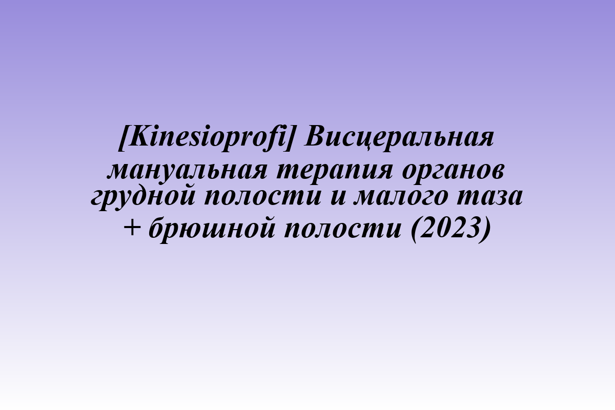 [Kinesioprofi] Висцеральная мануальная терапия органов грудной полости и малого таза + брюшной полости (2023)