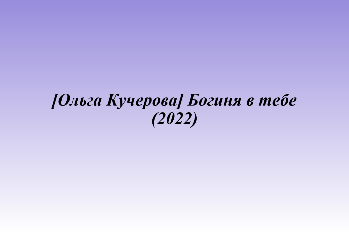 [Ольга Кучерова] Богиня в тебе (2022)