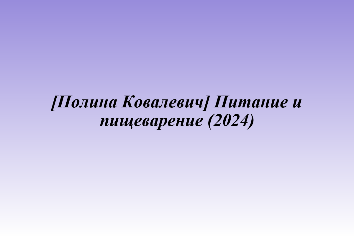 [Полина Ковалевич] Питание и пищеварение (2024)