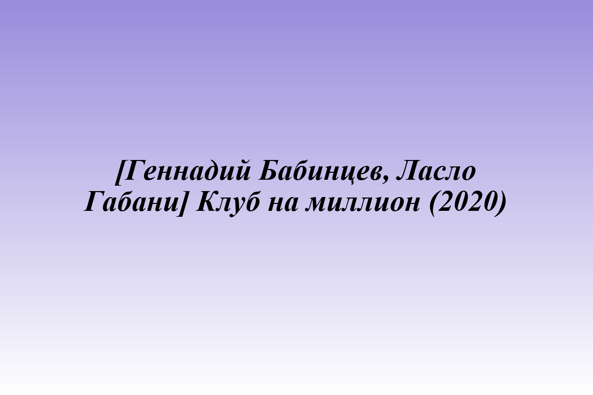 [Геннадий Бабинцев, Ласло Габани] Клуб на миллион (2020)
