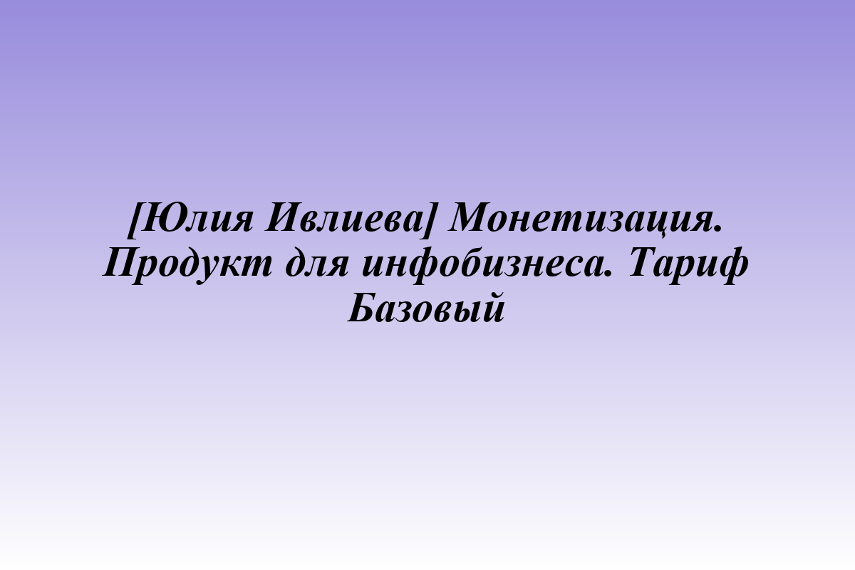 [Юлия Ивлиева] Монетизация. Продукт для инфобизнеса. Тариф Базовый