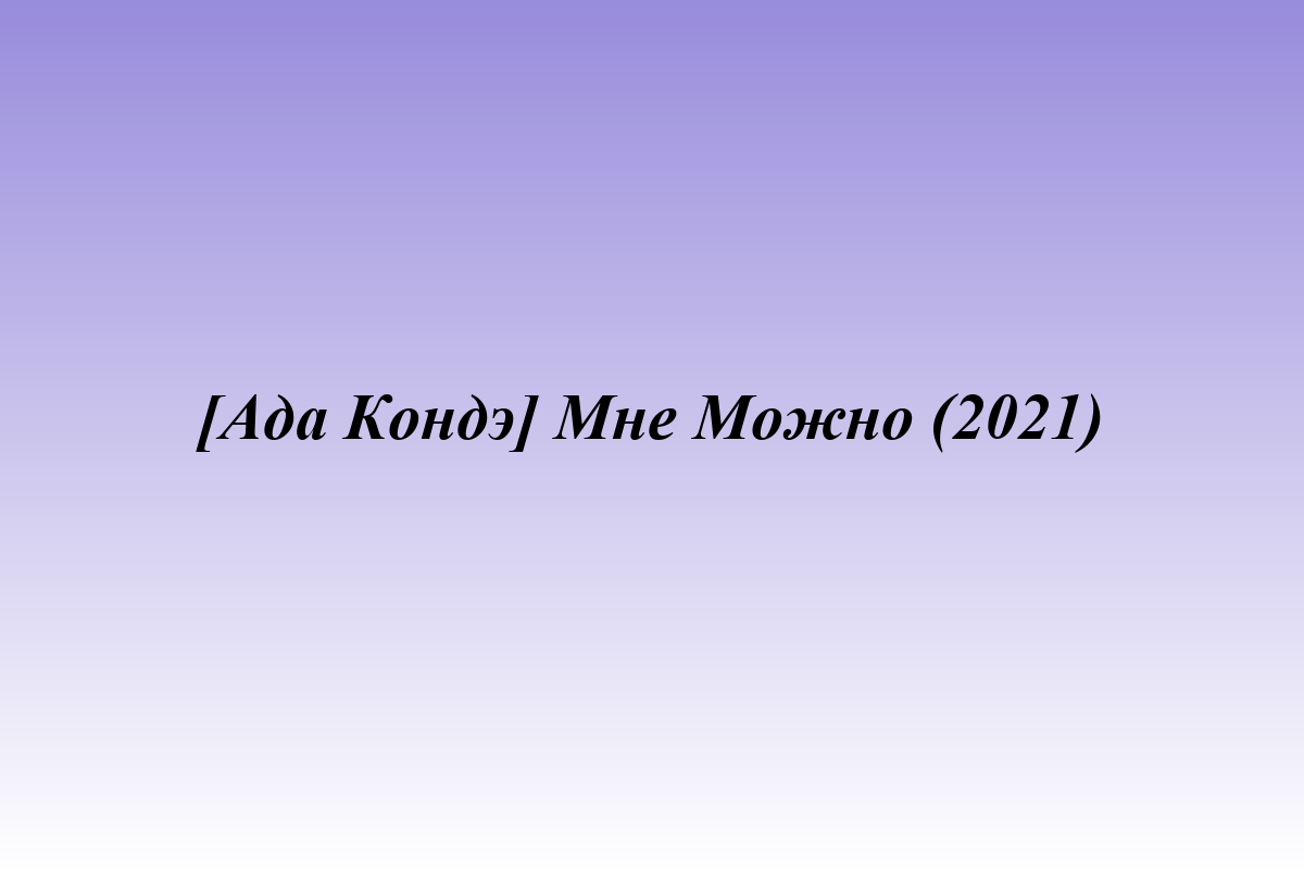 [Ада Кондэ] Мне Можно (2021)