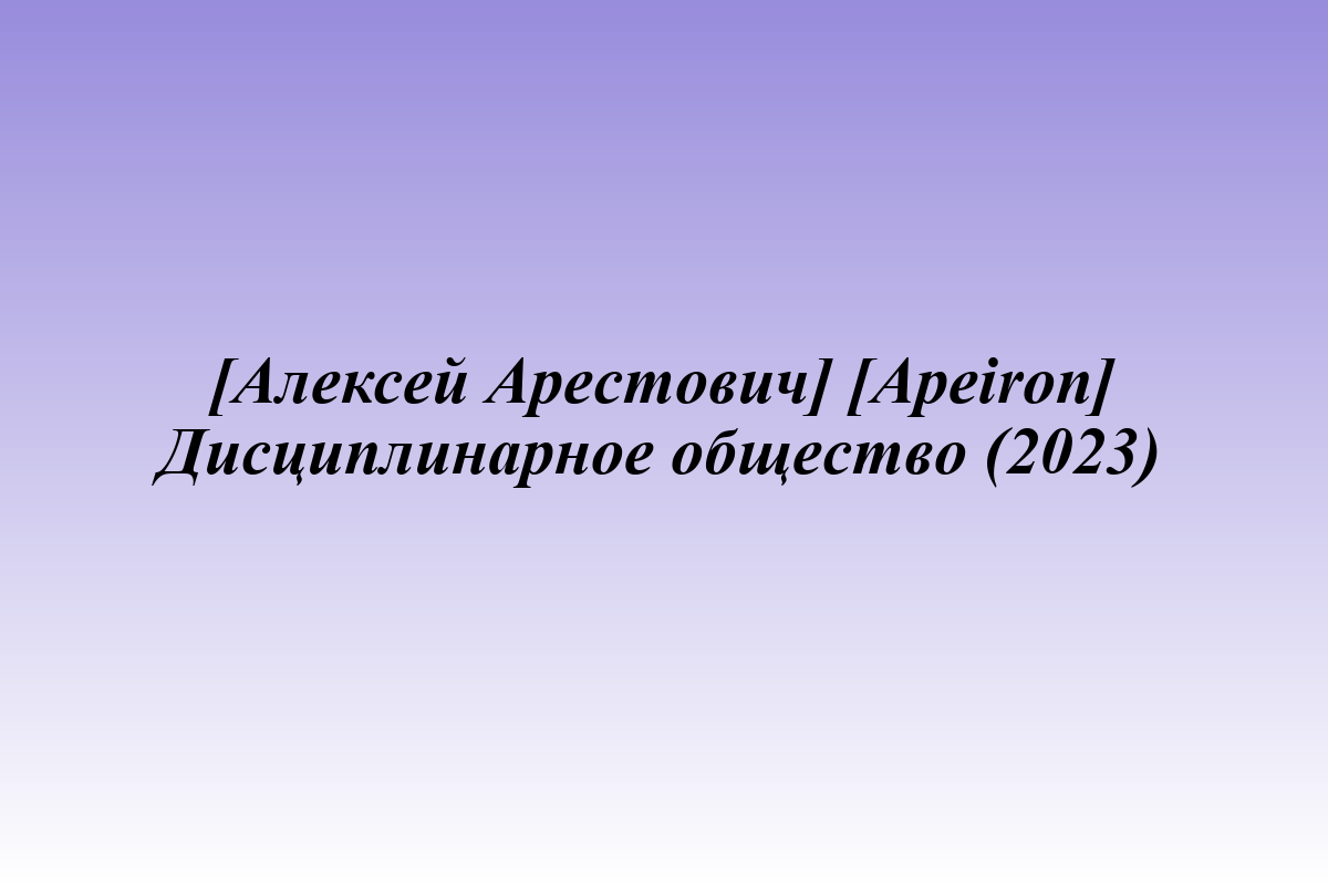 [Алексей Арестович] [Apeiron] Дисциплинарное общество (2023)