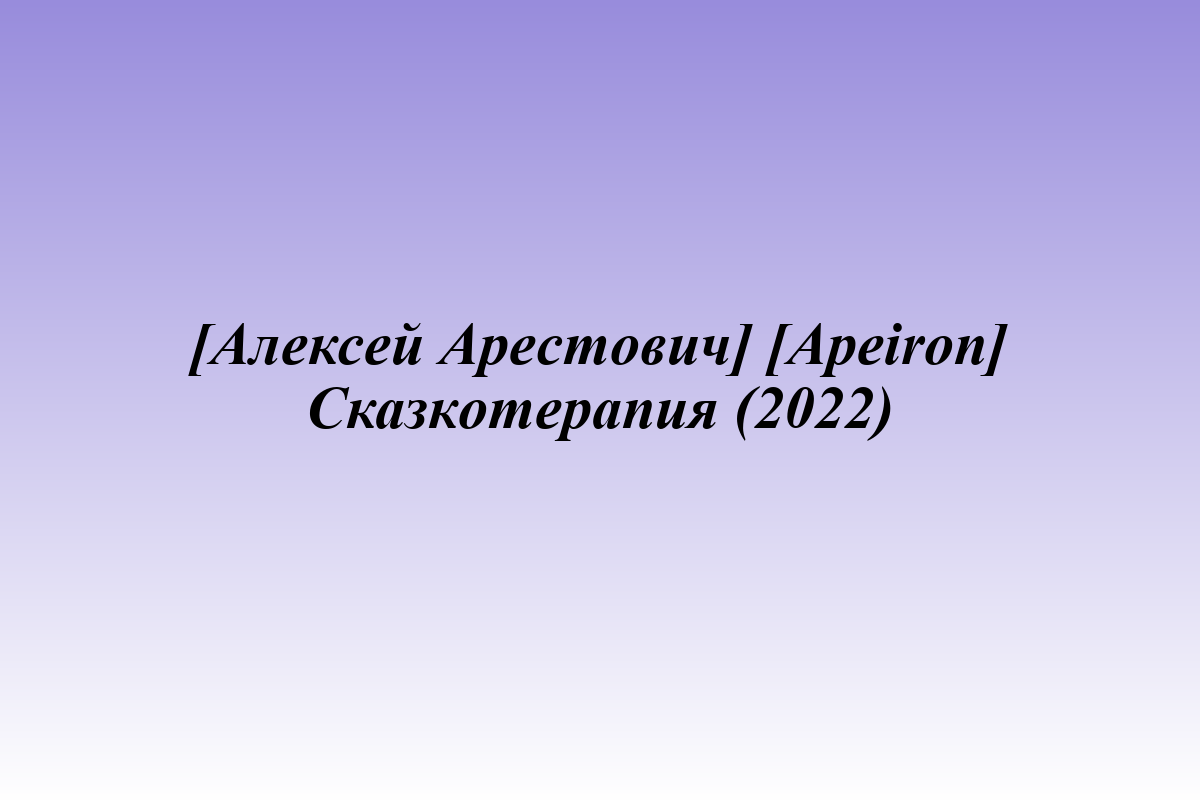 [Алексей Арестович] [Apeiron] Сказкотерапия (2022)