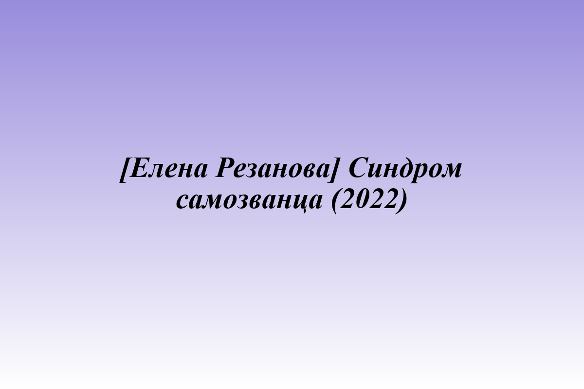 [Елена Резанова] Синдром самозванца (2022)