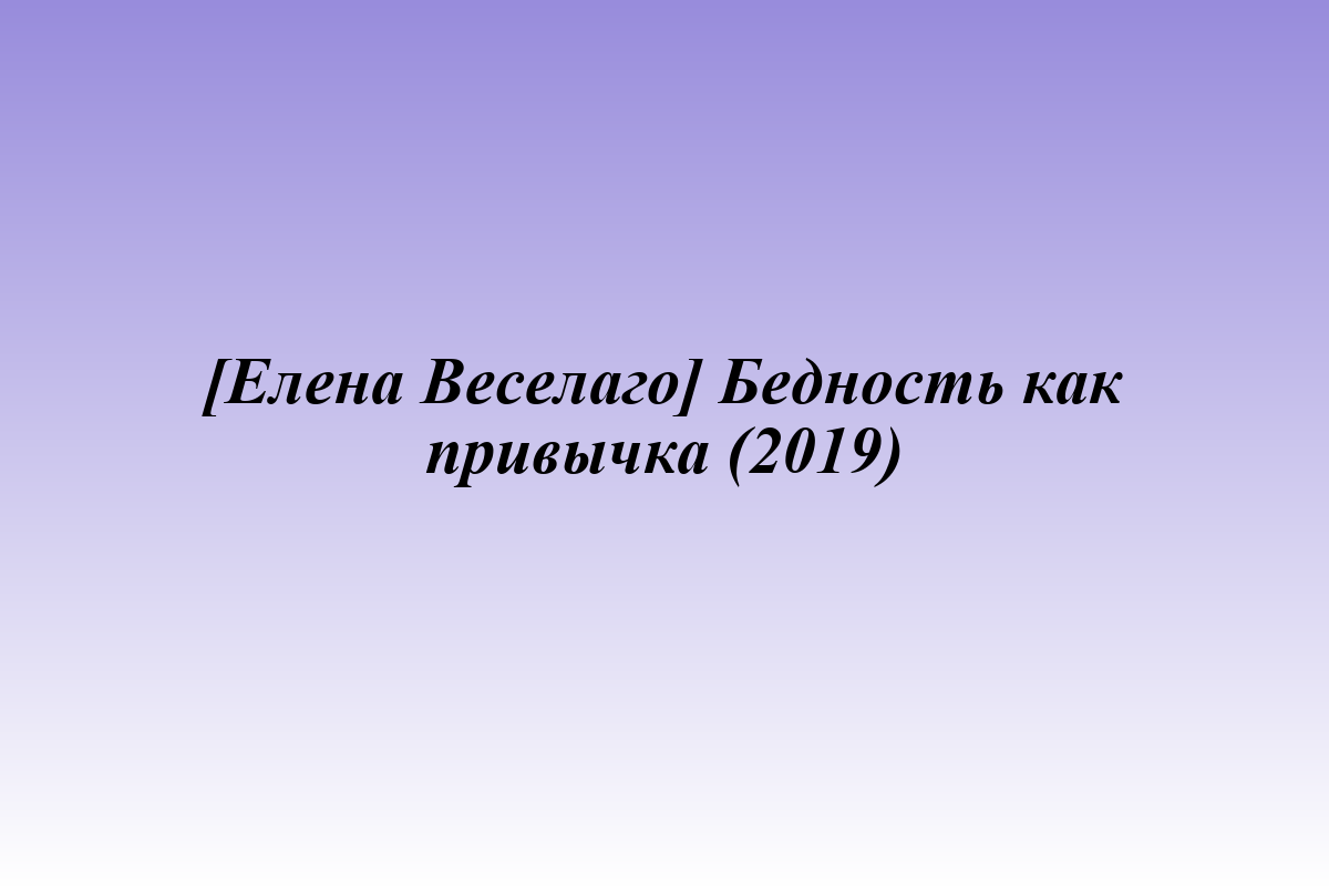 [Елена Веселаго] Бедность как привычка (2019)