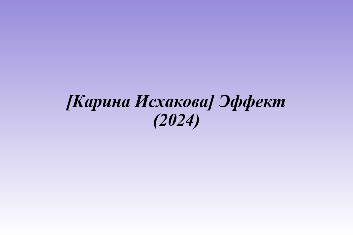 [Карина Исхакова] Эффект (2024)