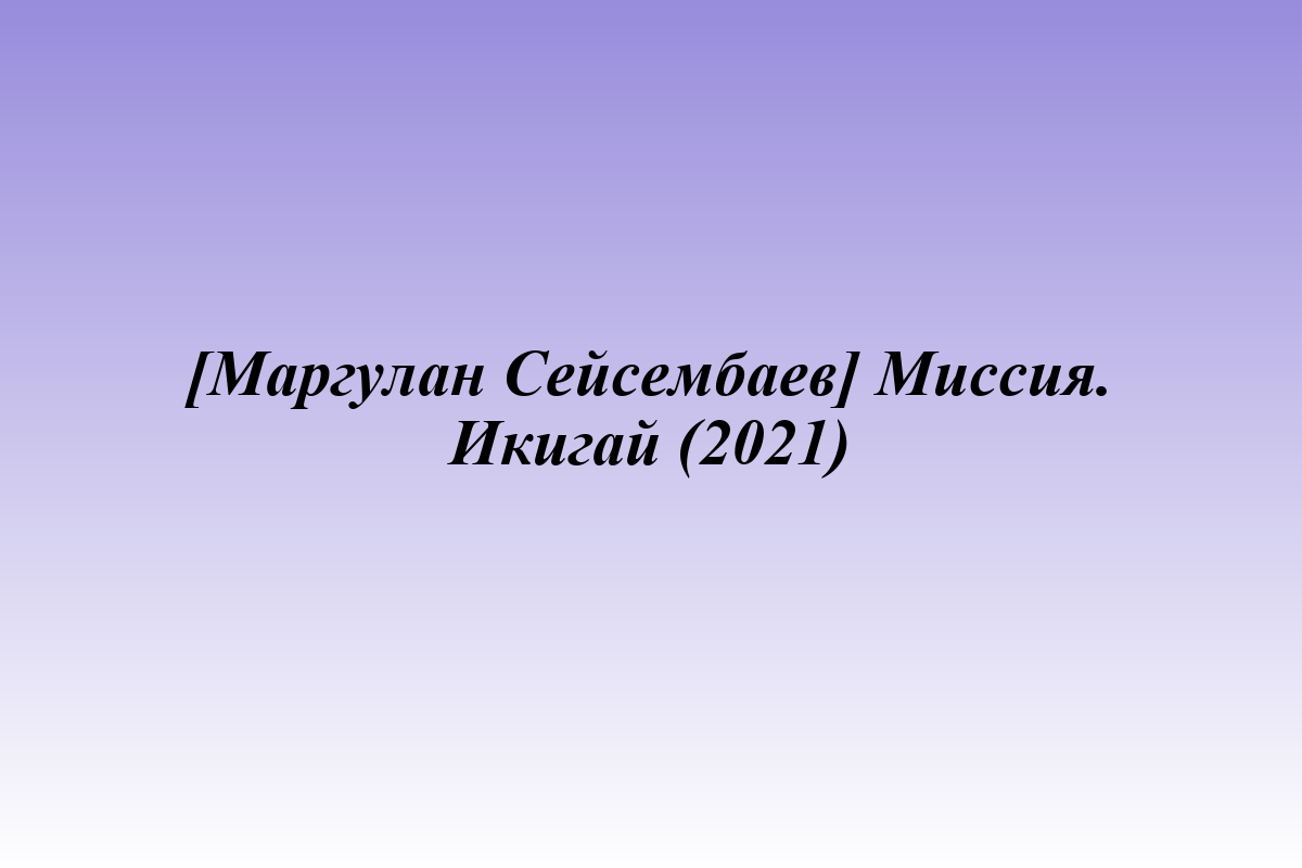 [Маргулан Сейсембаев] Миссия. Икигай (2021)