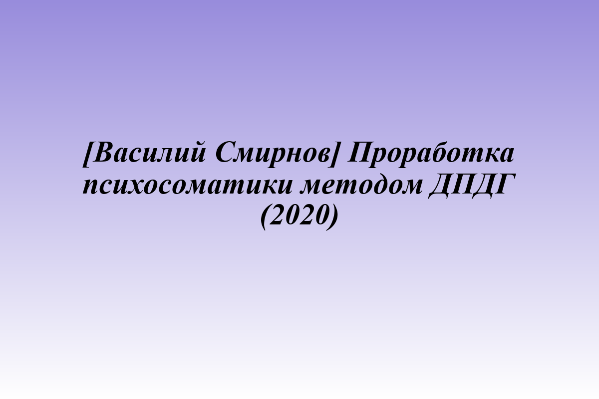 [Василий Смирнов] Проработка психосоматики методом ДПДГ (2020)