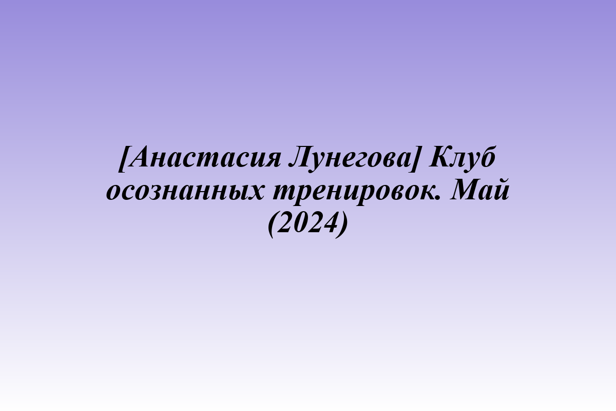 [Анастасия Лунегова] Клуб осознанных тренировок. Май (2024)
