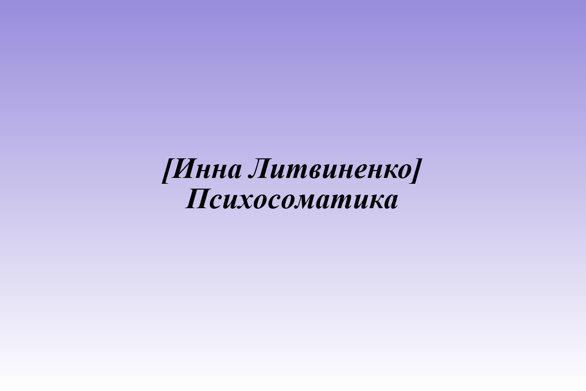 [Инна Литвиненко] Психосоматика