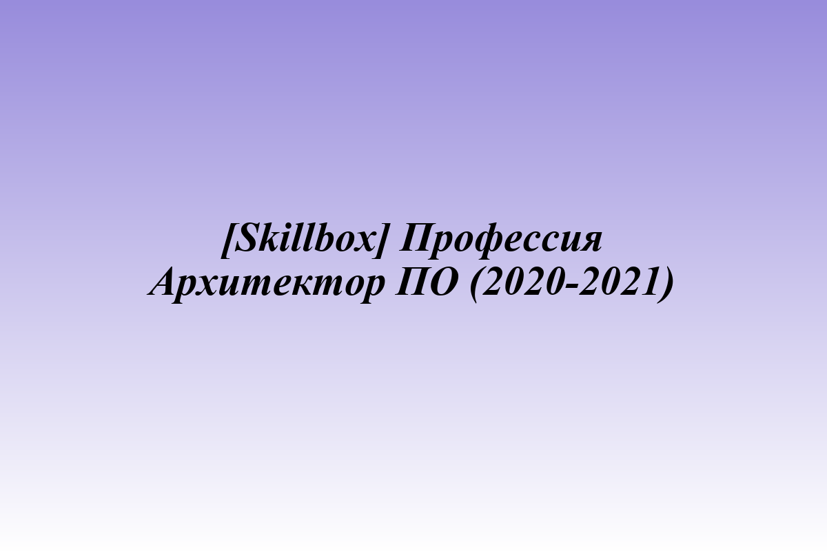 [Skillbox] Профессия Архитектор ПО (2020-2021)