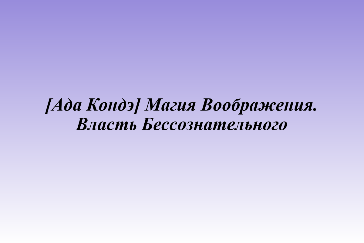 [Ада Кондэ] Магия Воображения. Власть Бессознательного