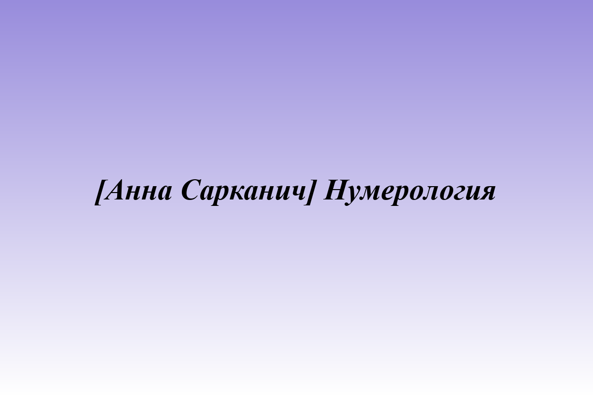 [Анна Сарканич] Нумерология