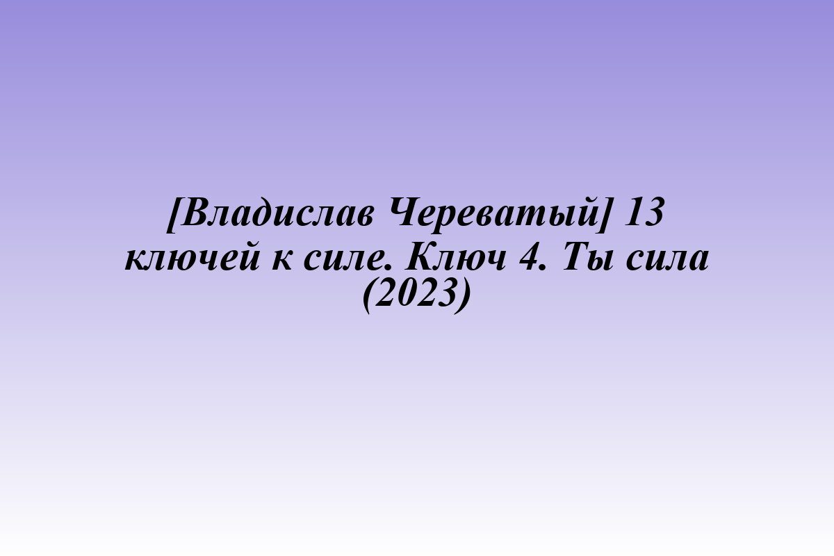 [Владислав Череватый] 13 ключей к силе. Ключ 4. Ты сила (2023)