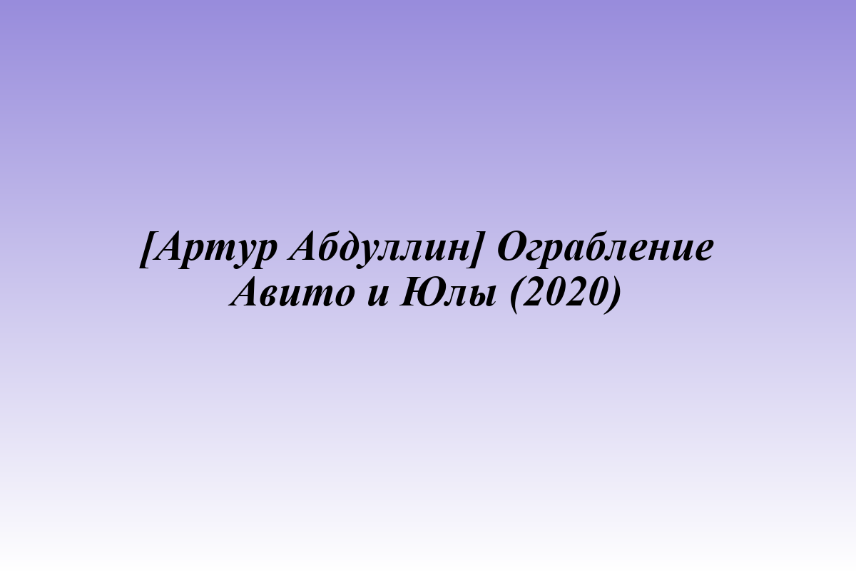 [Артур Абдуллин] Ограбление Авито и Юлы (2020)