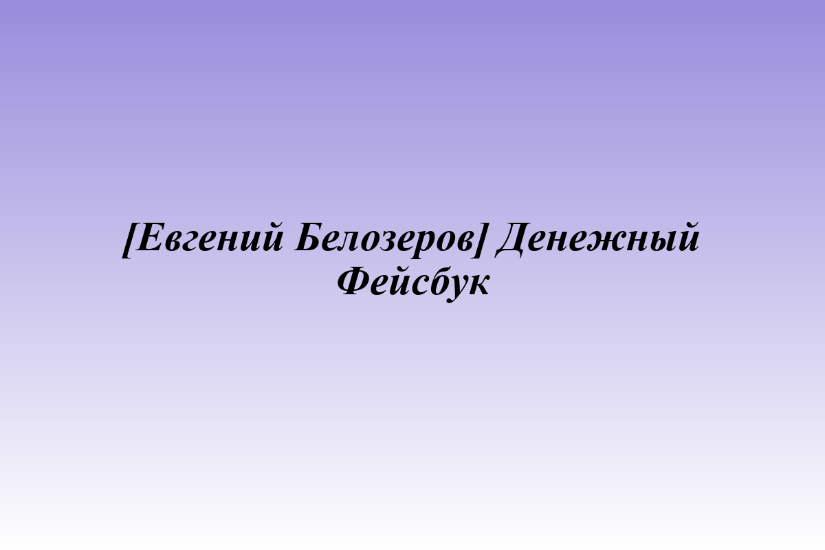 [Евгений Белозеров] Денежный Фейсбук
