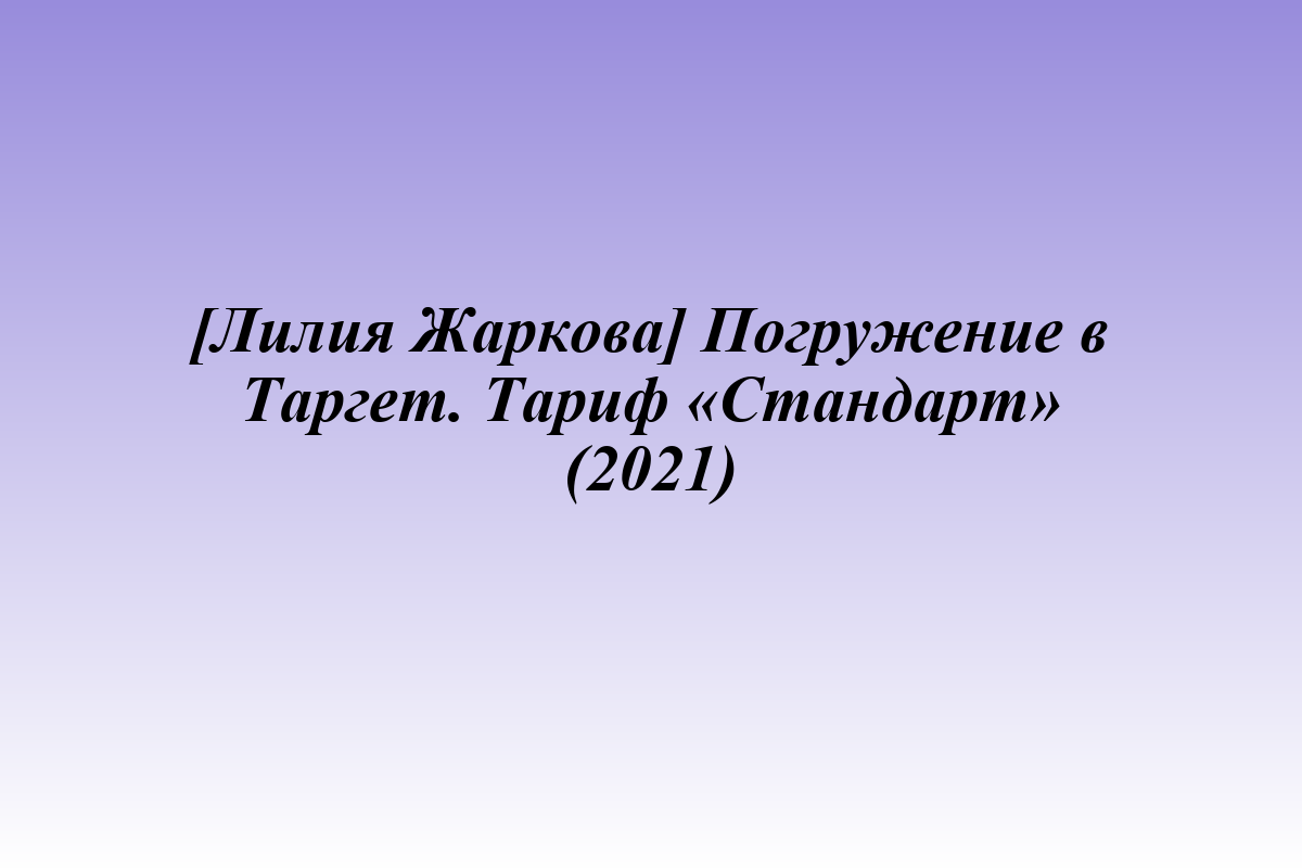 [Лилия Жаркова] Погружение в Таргет. Тариф «Стандарт» (2021)