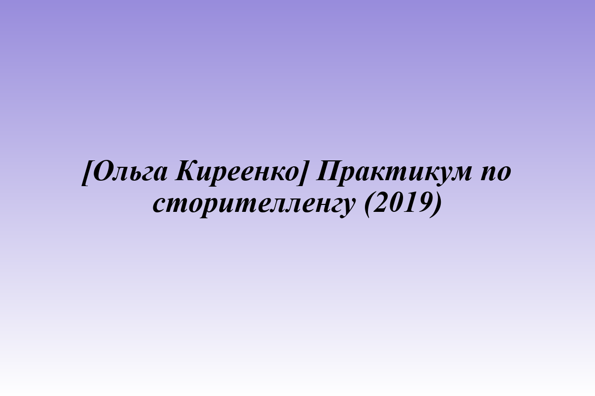 [Ольга Киреенко] Практикум по сторителленгу (2019)