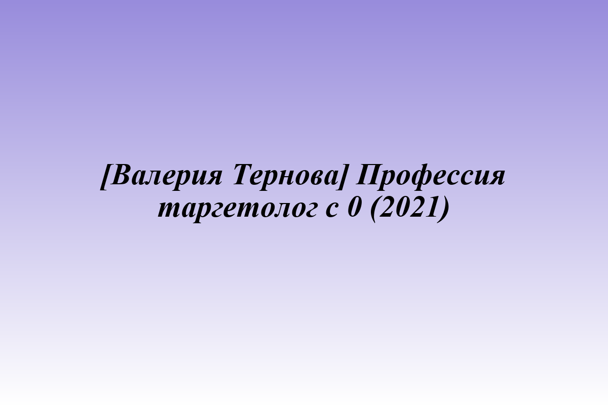 [Валерия Тернова] Профессия таргетолог с 0 (2021)