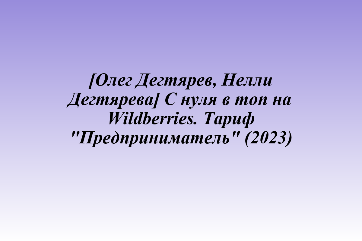 [Олег Дегтярев, Нелли Дегтярева] С нуля в топ на Wildberries. Тариф 